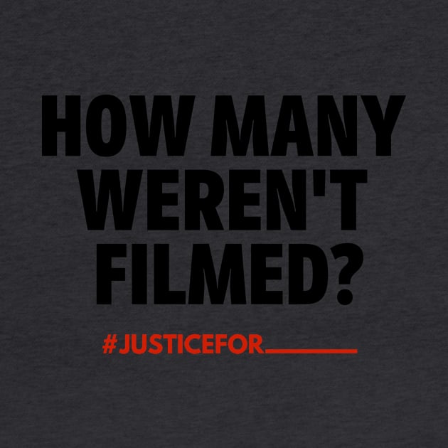 How Many Weren't Filmed? (#BlackLivesMatter) by MerchSaveTheWorld